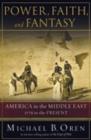 Image for Power, faith, and fantasy  : America in the Middle East, 1776 to the present