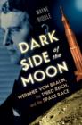 Image for Dark side of the moon  : Wernher von Braun, the Third Reich, and the space race