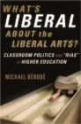 Image for What&#39;s Liberal About the Liberal Arts : Classroom Politics and Bias in Higher Education