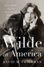 Image for Wilde in America  : Oscar Wilde and the invention of modern celebrity