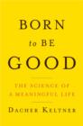 Image for Born to be good  : the science of a meaningful life