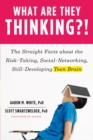 Image for What are they thinking?!  : the straight facts about the risk-taking, social-networking, still-developing teen brain