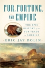 Image for Fur, fortune, and empire  : the epic history of the fur trade in America