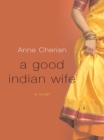 Image for A Good Indian Wife: A Novel