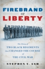 Image for Firebrand of Liberty: The Story of Two Black Regiments That Changed the Course of the Civil War