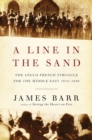 Image for A line in the sand  : the Anglo-French struggle for the Middle East, 1914-1948