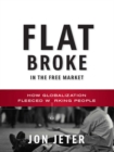 Image for Flat Broke in the Free Market: How Globalization Fleeced Working People