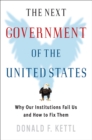 Image for The Next Government of the United States: Why Our Institutions Fail Us and How to Fix Them