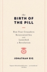 Image for The Birth of the Pill - How Four Crusaders Reinvented Sex and Launched a Revolution