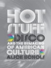 Image for Hot Stuff: Disco and the Remaking of American Culture