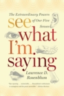 Image for See What I&#39;m Saying: The Extraordinary Powers of Our Five Senses