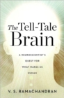 Image for The Tell-tale Brain : A Neuroscientist&#39;s Quest for What Makes Us Human