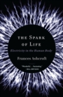 Image for The Spark of Life : Electricity in the Human Body