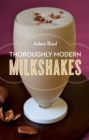 Image for Thoroughly Modern Milkshakes: 100 Thick and Creamy Shakes You Can Make At Home