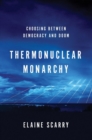 Image for Thermonuclear monarchy  : choosing between democracy and doom