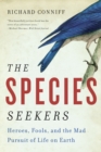 Image for The Species Seekers: Heroes, Fools, and the Mad Pursuit of Life on Earth