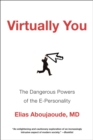 Image for Virtually You: The Dangerous Powers of the E-Personality