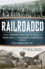 Image for Railroaded: The Transcontinentals and the Making of Modern America