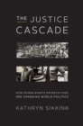Image for The justice cascade: how human rights prosecutions are changing world politics