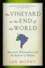 Image for The Vineyard at the End of the World: Maverick Winemakers and the Rebirth of Malbec