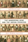 Image for The Wandering Gene and the Indian Princess: Race, Religion, and DNA