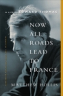 Image for Now All Roads Lead to France : A Life of Edward Thomas