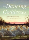 Image for The Dancing Goddesses: Folklore, Archaeology, and the Origins of European Dance