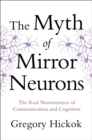 Image for The Myth of Mirror Neurons : The Real Neuroscience of Communication and Cognition