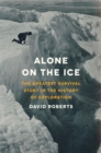 Image for Alone on the ice: the greatest survival story in the history of exploration