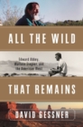 Image for All The Wild That Remains : Edward Abbey, Wallace Stegner, and the American West