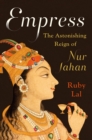 Image for Empress  : the astonishing reign of Nur Jahan