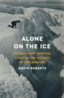 Image for Alone on the ice  : the greatest survival story in the history of exploration