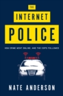 Image for The Internet Police: How Crime Went Online, and the Cops Followed