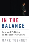 Image for In the Balance: Law and Politics on the Roberts Court
