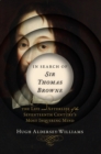 Image for In Search of Sir Thomas Browne - The Life and Afterlife of the Seventeenth Century`s Most Inquiring Mind