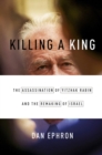 Image for Killing a king  : the assassination of Yitzhak Rabin and the remaking of Israel