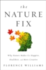 Image for The Nature Fix : Why Nature Makes us Happier, Healthier, and More Creative