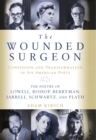 Image for The wounded surgeon: confession and transformation in six American poets : Robert Lowell, Elizabeth Bishop, John Berryman, Randall Jarrell, Delmore Schwartz, and Sylvia Plath