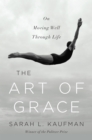 Image for The Art of Grace: On Moving Well Through Life