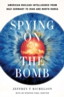 Image for Spying on the Bomb: American Nuclear Intelligence from Nazi Germany to Iran and North Korea
