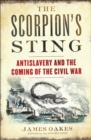 Image for The Scorpion&#39;s Sting: Antislavery and the Coming of the Civil War