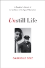 Image for Unstill Life: A Daughter&#39;s Memoir of Art and Love in the Age of Abstraction