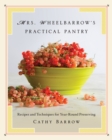 Image for Mrs. Wheelbarrow&#39;s Practical Pantry: Recipes and Techniques for Year-Round Preserving