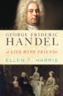 Image for George Frideric Handel: A Life with Friends