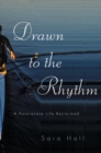 Image for Drawn to the Rhythm: A Passionate Life Reclaimed