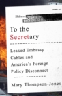 Image for To the secretary  : leaked embassy cables and America&#39;s foreign policy disconnect