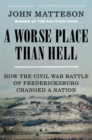 Image for A Worse Place Than Hell: How the Civil War Battle of Fredericksburg Changed a Nation