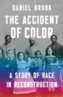 Image for The accident of color: a story of race in Reconstruction