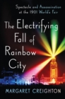 Image for The Electrifying Fall of Rainbow City - Spectacle and Assassination at the 1901 World`s Fair