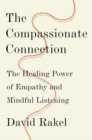 Image for The compassionate connection  : the healing power of empathy and mindful listening